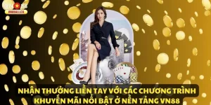Nhận thưởng liền tay với các chương trình khuyến mãi nổi bật ở nền tảng VN88
