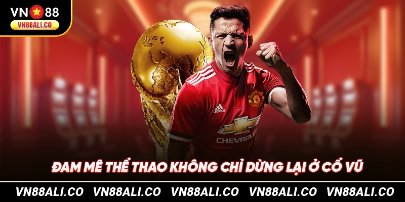 Đam mê thể thao không chỉ dừng lại ở cổ vũ